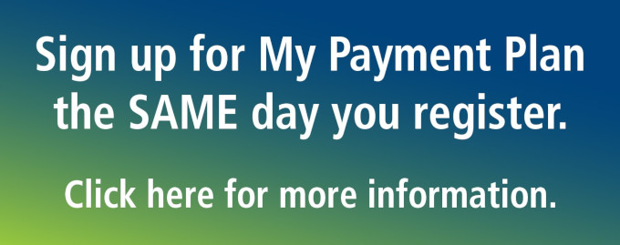 Sign up for My Payment Plan the SAME day you register. Click here for more information.